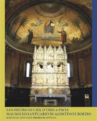 "San Pietro in Ciel d'Oro a Pavia. Mausoleo Santuario di Agostino e Boezio - Materiali antichi e problemi attuali"